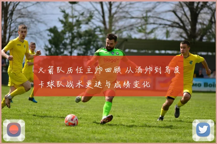 火箭队历任主帅回顾 从汤帅到乌度卡球队战术更迭与成绩变化