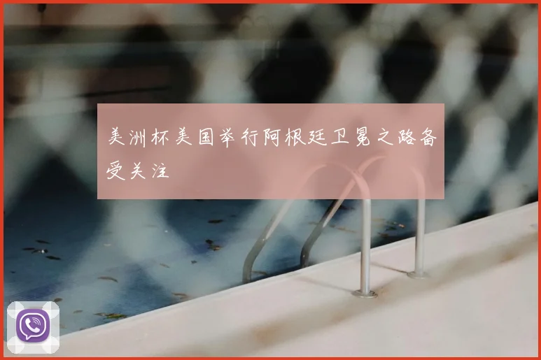 美洲杯美国举行阿根廷卫冕之路备受关注