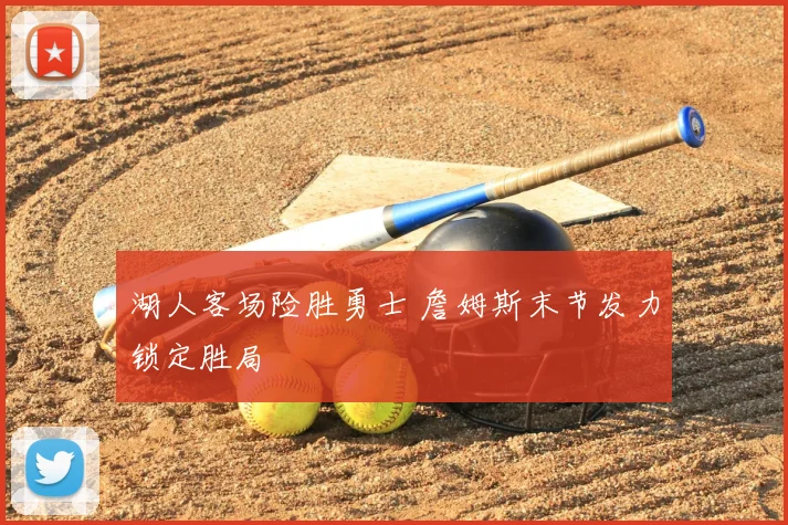 湖人客场险胜勇士 詹姆斯末节发力锁定胜局